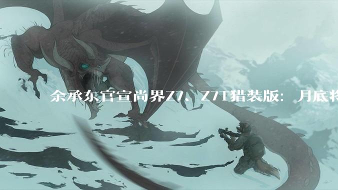余承东官宣尚界Z7、Z7T猎装版：月底将公布更多细节